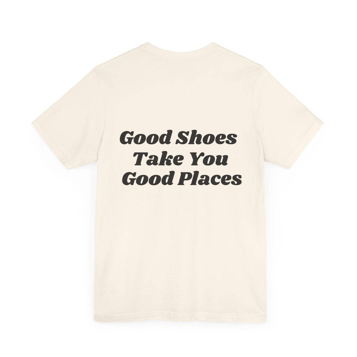 Good Shoes Take You Good Places Short Sleeve Tee