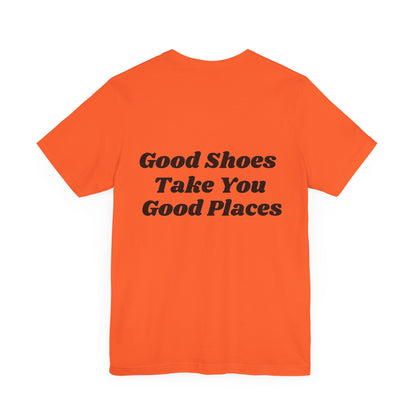 Good Shoes Take You Good Places Short Sleeve Tee