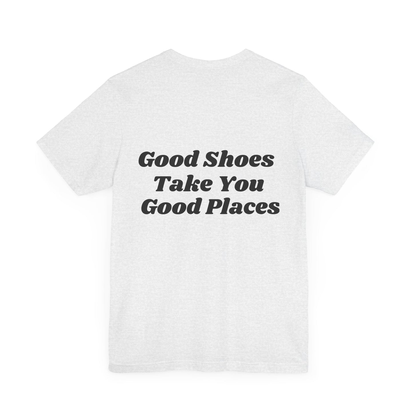 Good Shoes Take You Good Places Short Sleeve Tee