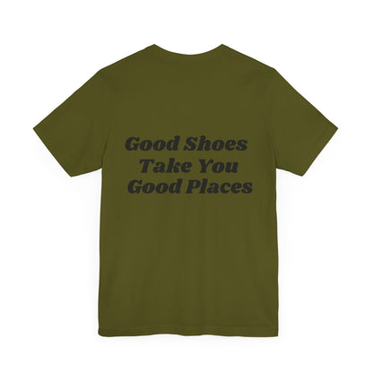 Good Shoes Take You Good Places Short Sleeve Tee