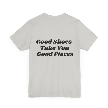 Good Shoes Take You Good Places Short Sleeve Tee