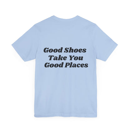 Good Shoes Take You Good Places Short Sleeve Tee