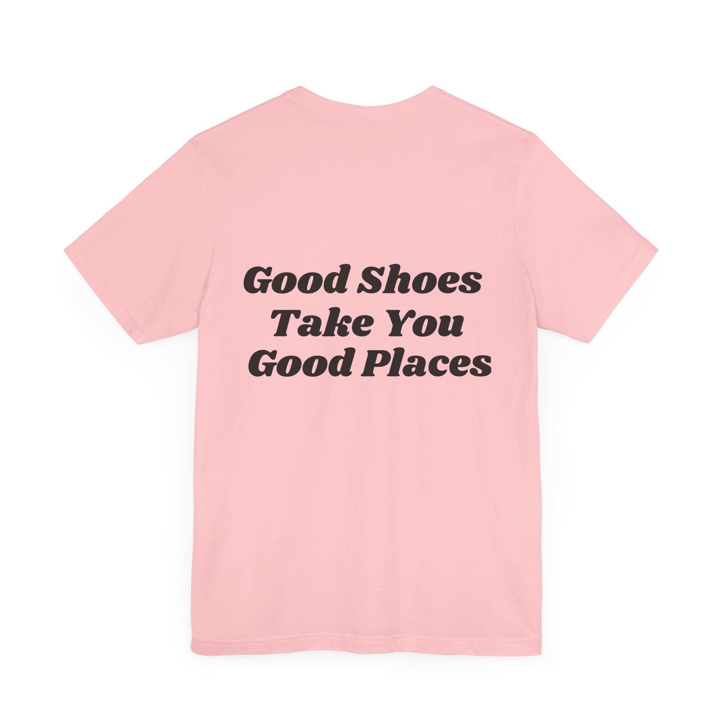 Good Shoes Take You Good Places Short Sleeve Tee