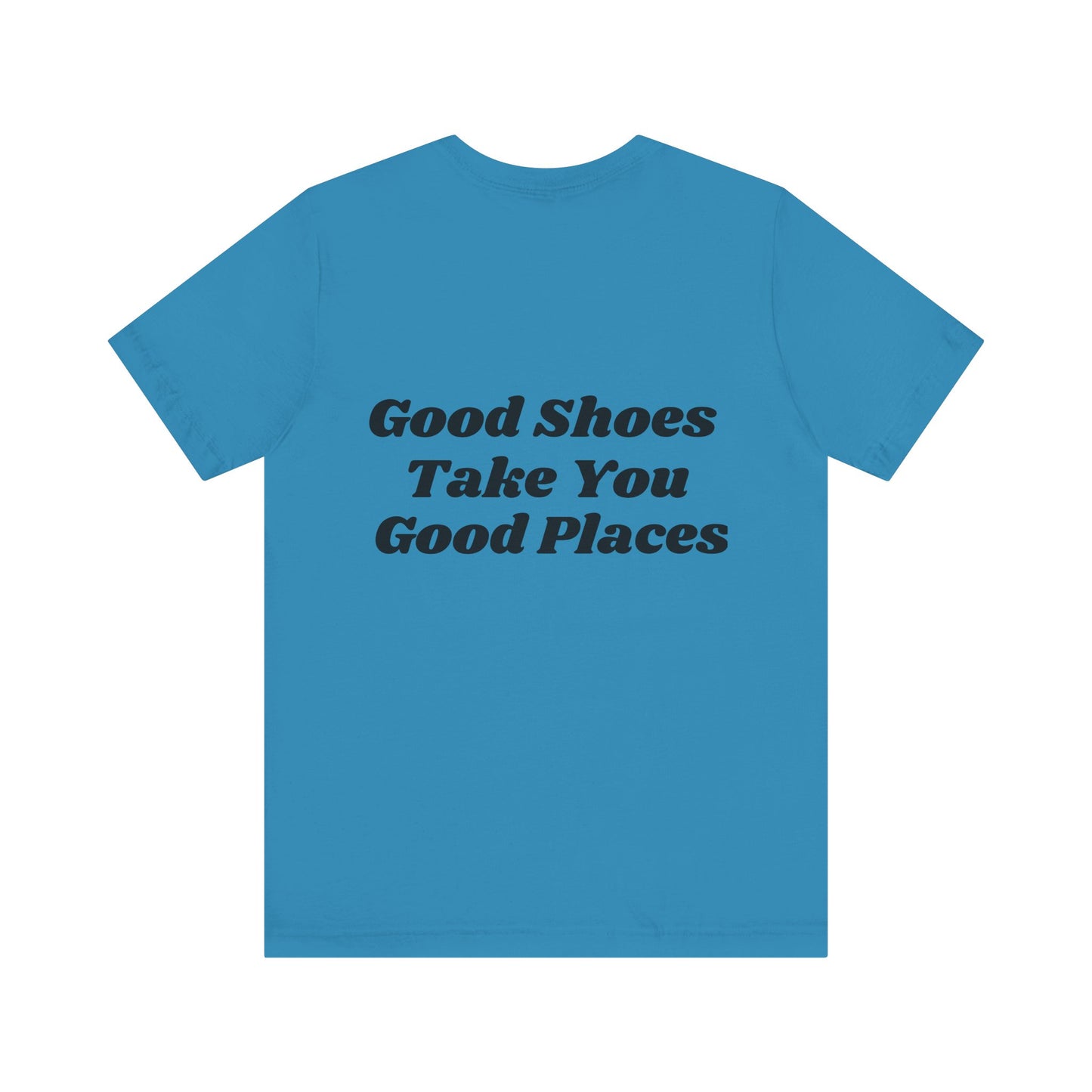 Good Shoes Take You Good Places Short Sleeve Tee