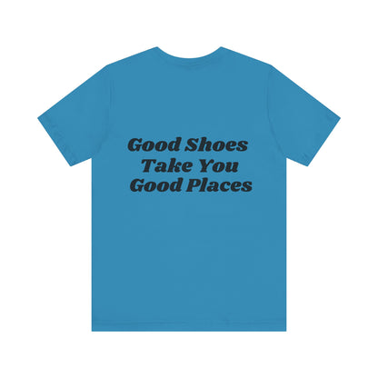 Good Shoes Take You Good Places Short Sleeve Tee